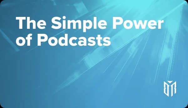 The Simple Power of Podcasts